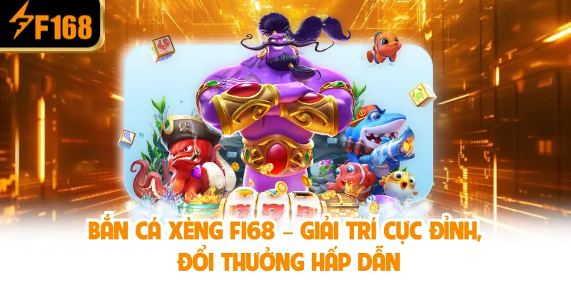 Bắn Cá Xèng Đổi Thưởng Tại F168: Trò Chơi Săn Cá Hot Nhất 3 Bắn Cá Xèng F168 – Giải trí cực đỉnh, đổi thưởng hấp dẫn