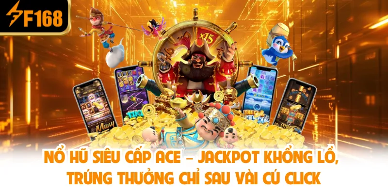 Nổ Hũ Siêu Cấp Ace – Siêu Phẩm Slot Game Đỉnh Cao Tại F168 3 Nổ Hũ Siêu Cấp Ace – Jackpot khổng lồ, trúng thưởng chỉ sau vài cú click