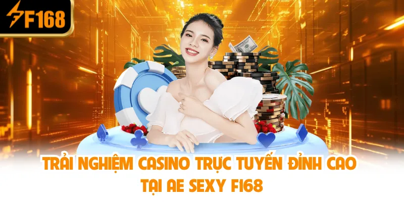AE Sexy F168 – Trải Nghiệm Casino Trực Tuyến Đỉnh Cao 3 Trải Nghiệm Casino Trực Tuyến Đỉnh Cao Tại AE Sexy F168
